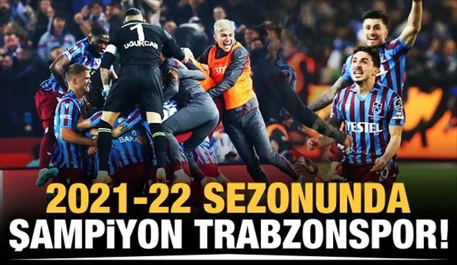 2021-22 sezonu şampiyonu Trabzonspor!